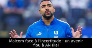 Malcom face à l&rsquo;incertitude : un avenir flou à Al-Hilal