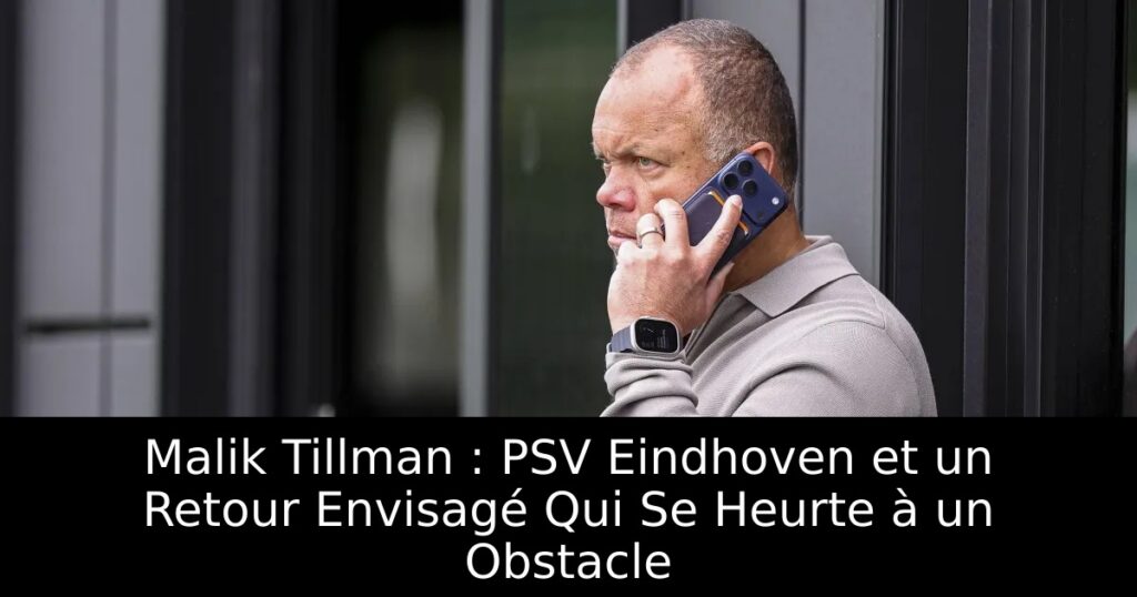 Malik Tillman : PSV Eindhoven et un Retour Envisagé Qui Se Heurte à un Obstacle