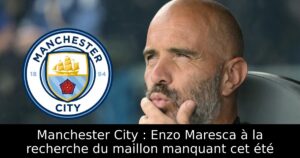 Manchester City : Enzo Maresca à la recherche du maillon manquant cet été