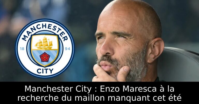 Manchester City : Enzo Maresca à la recherche du maillon manquant cet été