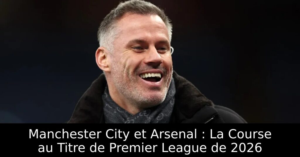Manchester City et Arsenal : La Course au Titre de Premier League de 2026