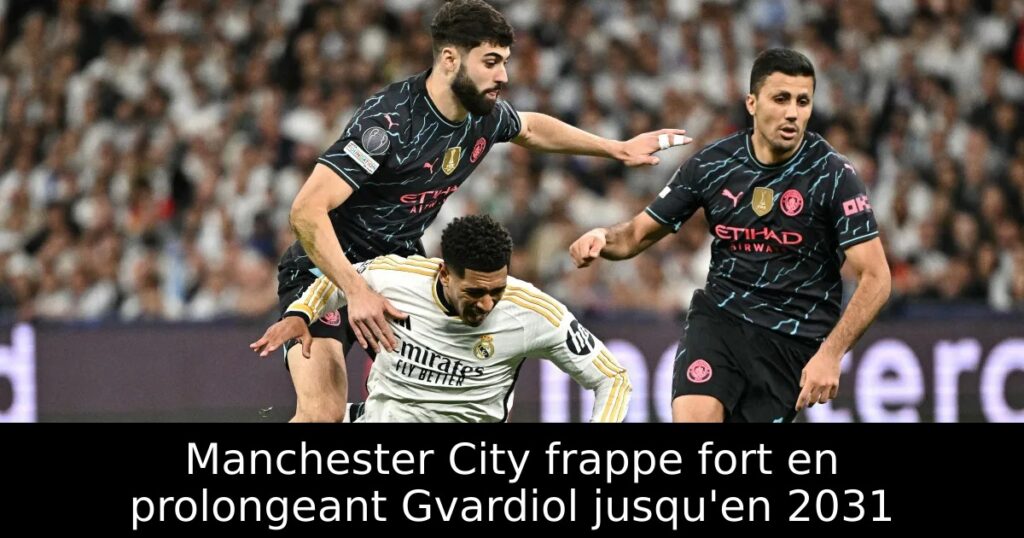 Manchester City frappe fort en prolongeant Gvardiol jusqu&rsquo;en 2031