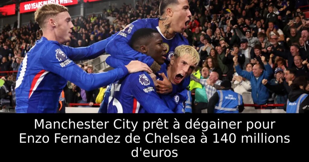 Manchester City prêt à dégainer pour Enzo Fernandez de Chelsea à 140 millions d&rsquo;euros