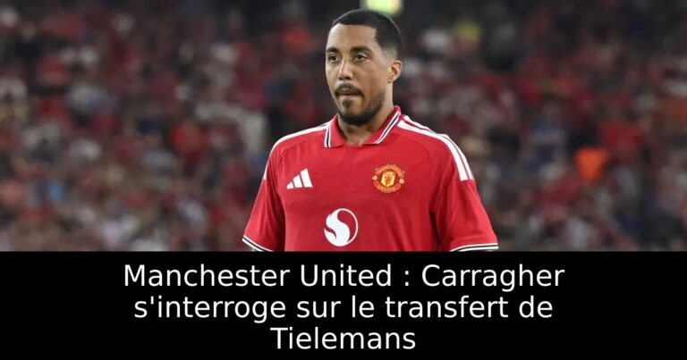 Manchester United : Carragher s'interroge sur le transfert de Tielemans