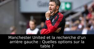 Manchester United et la recherche d&rsquo;un arrière gauche : Quelles options sur la table ?