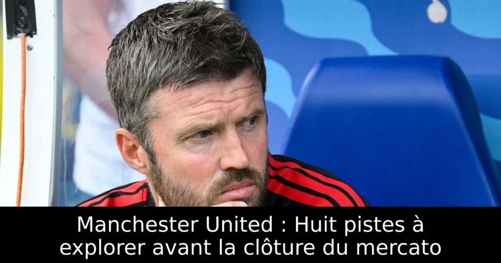 Manchester United : Huit pistes à explorer avant la clôture du mercato