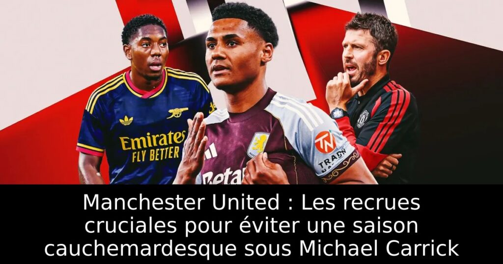 Manchester United : Les recrues cruciales pour éviter une saison cauchemardesque sous Michael Carrick