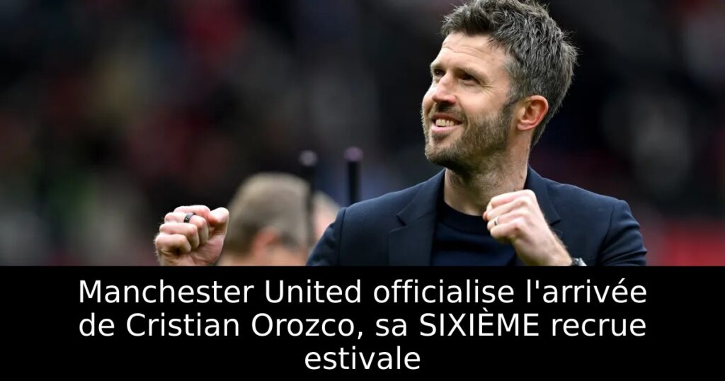 Manchester United officialise l&rsquo;arrivée de Cristian Orozco, sa SIXIÈME recrue estivale