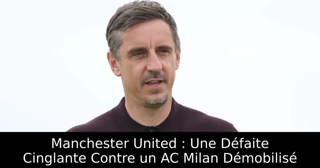 Manchester United : Une Défaite Cinglante Contre un AC Milan Démobilisé