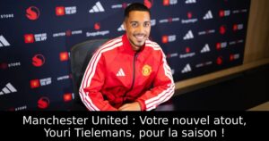 Manchester United : Votre nouvel atout, Youri Tielemans, pour la saison !