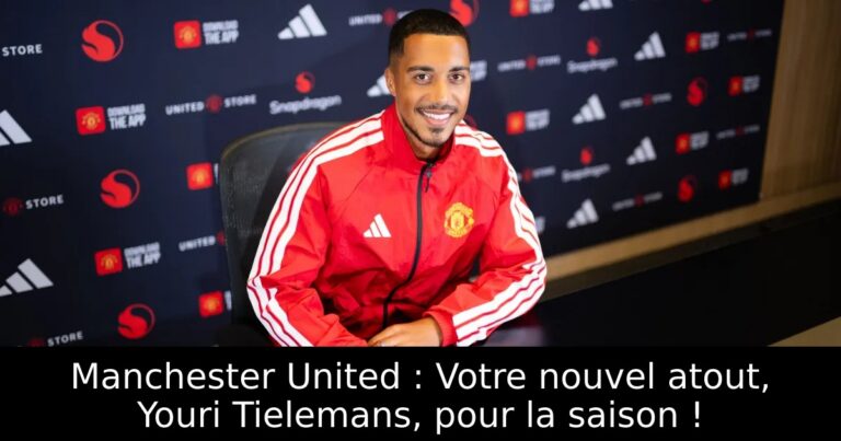 Manchester United : Votre nouvel atout, Youri Tielemans, pour la saison !