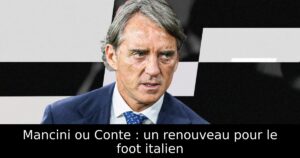Mancini ou Conte : un renouveau pour le foot italien