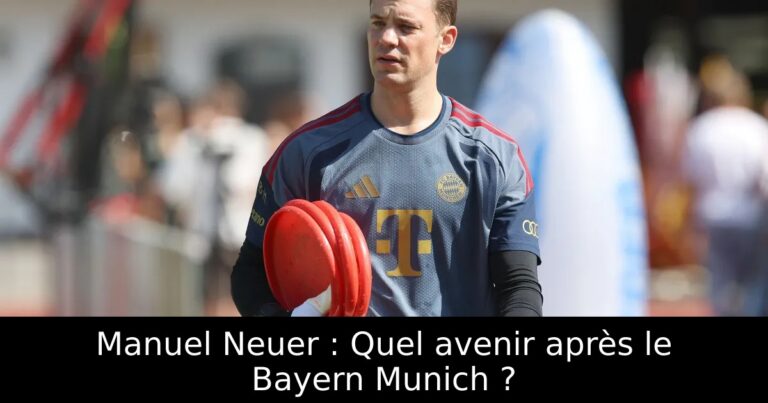 Manuel Neuer : Quel avenir après le Bayern Munich ?