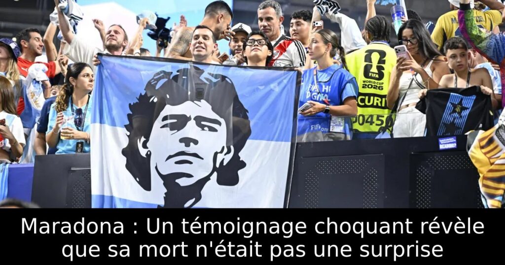 Maradona : Un témoignage choquant révèle que sa mort n&rsquo;était pas une surprise