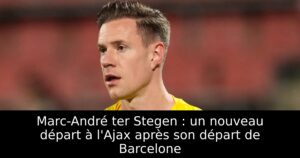 Marc-André ter Stegen : un nouveau départ à l&rsquo;Ajax après son départ de Barcelone