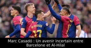 Marc Casadó : Un avenir incertain entre Barcelone et Al-Hilal