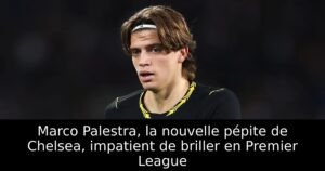 Marco Palestra, la nouvelle pépite de Chelsea, impatient de briller en Premier League