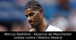Marcus Rashford : Absence de Manchester United contre l&rsquo;Atletico Madrid