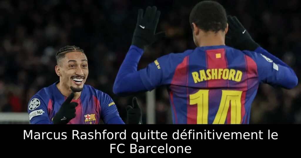 Marcus Rashford quitte définitivement le FC Barcelone