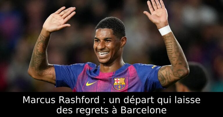 Marcus Rashford : un départ qui laisse des regrets à Barcelone