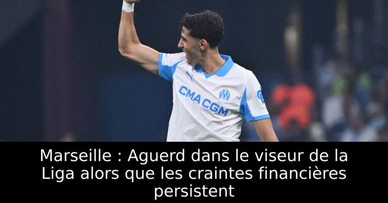Marseille : Aguerd dans le viseur de la Liga alors que les craintes financières persistent