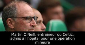 Martin O&rsquo;Neill, entraîneur du Celtic, admis à l&rsquo;hôpital pour une opération mineure