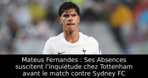 Mateus Fernandes : Ses Absences suscitent l&rsquo;inquiétude chez Tottenham avant le match contre Sydney FC