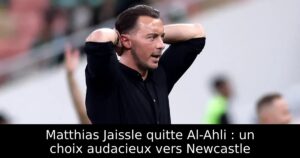 Matthias Jaissle quitte Al-Ahli : un choix audacieux vers Newcastle