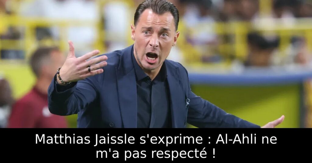 Matthias Jaissle s&rsquo;exprime : Al-Ahli ne m&rsquo;a pas respecté !