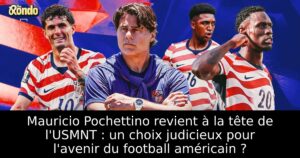 Mauricio Pochettino revient à la tête de l&rsquo;USMNT : un choix judicieux pour l&rsquo;avenir du football américain ?