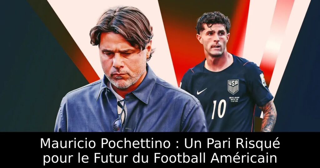 Mauricio Pochettino : Un Pari Risqué pour le Futur du Football Américain