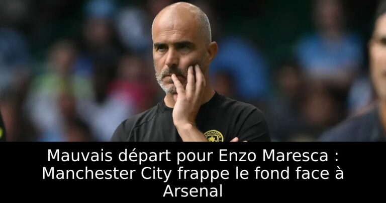 Mauvais départ pour Enzo Maresca : Manchester City frappe le fond face à Arsenal