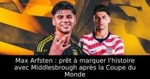 Max Arfsten : prêt à marquer l&rsquo;histoire avec Middlesbrough après la Coupe du Monde