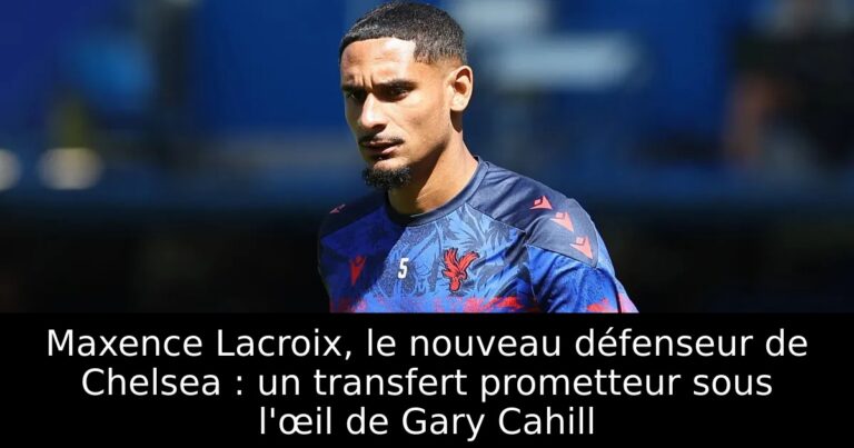 Maxence Lacroix, le nouveau défenseur de Chelsea : un transfert prometteur sous l'œil de Gary Cahill