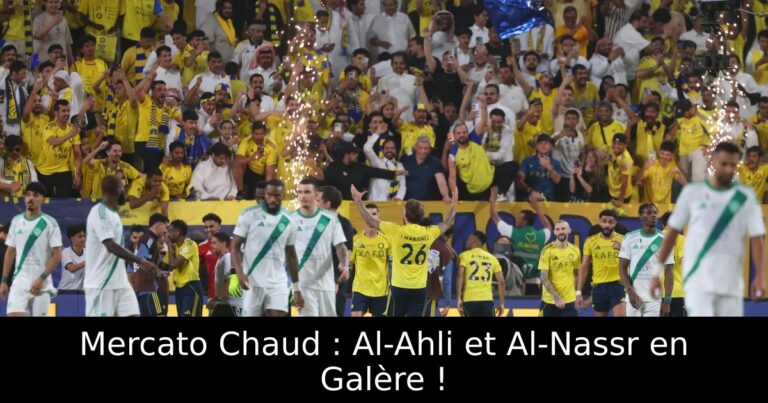 Mercato Chaud : Al-Ahli et Al-Nassr en Galère !