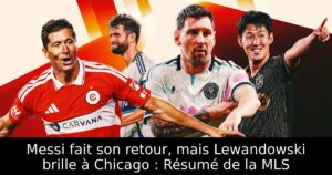 Messi fait son retour, mais Lewandowski brille à Chicago : Résumé de la MLS