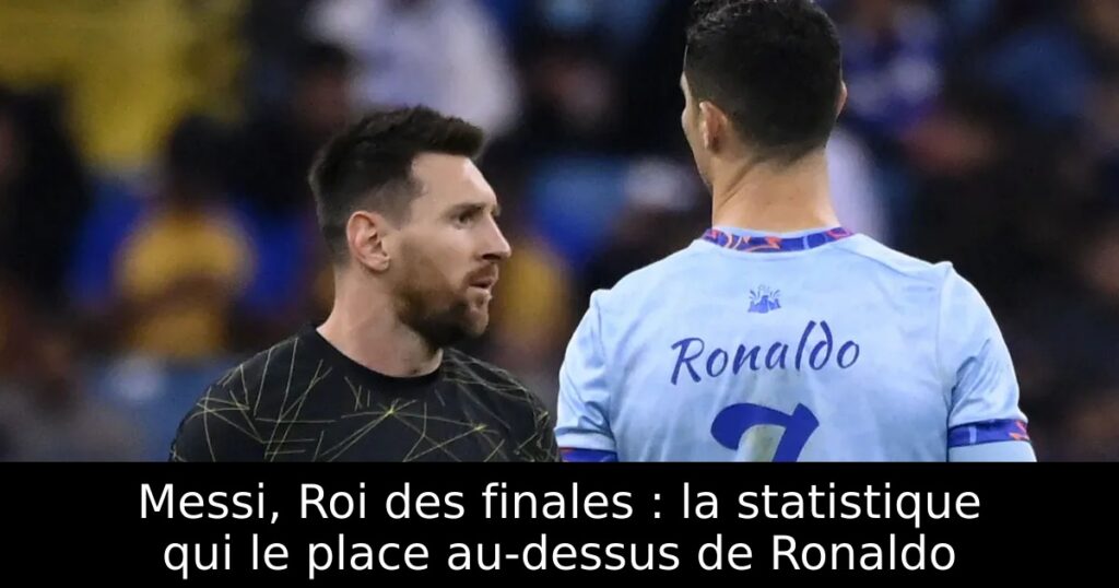 Messi, Roi des finales : la statistique qui le place au-dessus de Ronaldo