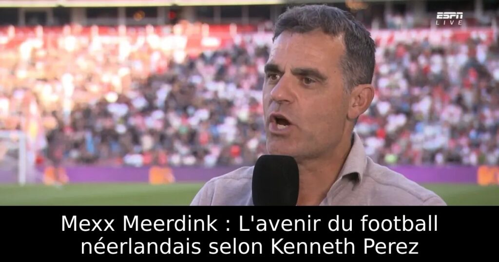Mexx Meerdink : L&rsquo;avenir du football néerlandais selon Kenneth Perez