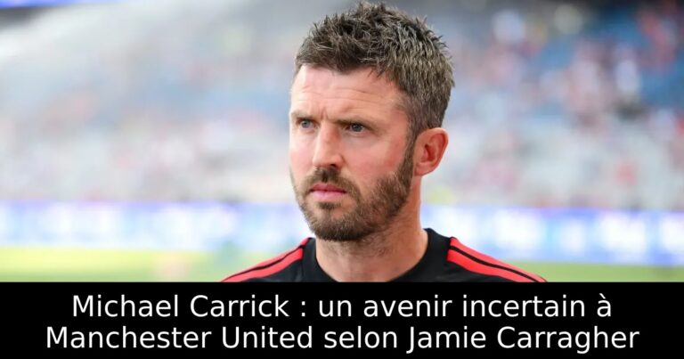 Michael Carrick : un avenir incertain à Manchester United selon Jamie Carragher