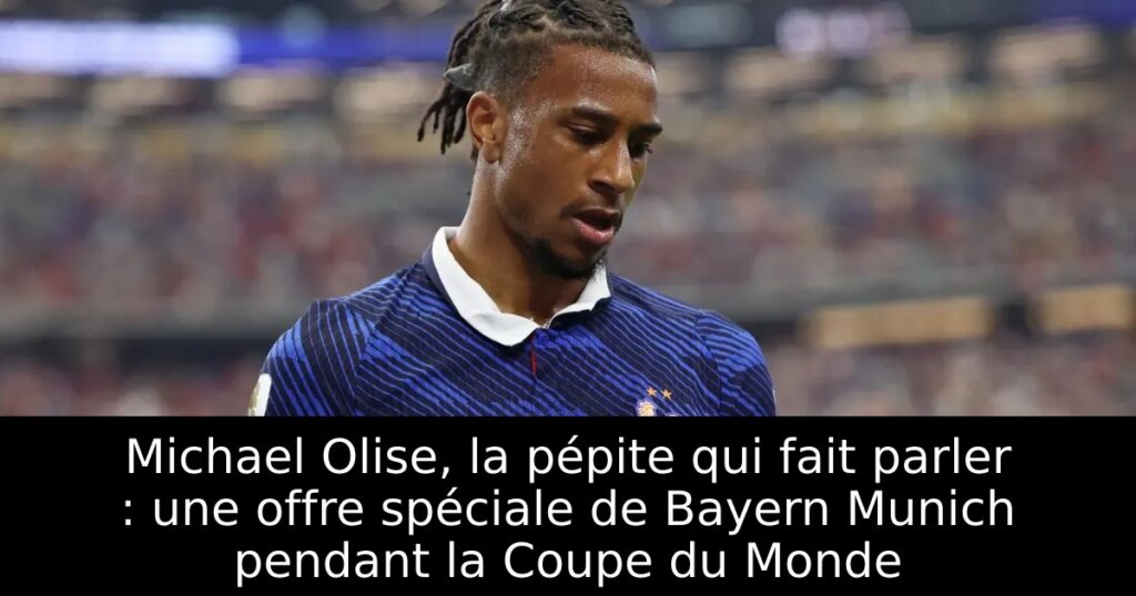 Michael Olise, la pépite qui fait parler : une offre spéciale de Bayern Munich pendant la Coupe du Monde