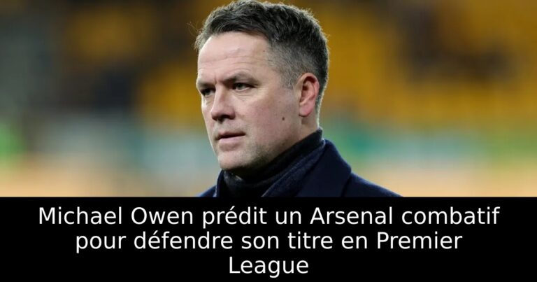 Michael Owen prédit un Arsenal combatif pour défendre son titre en Premier League