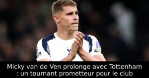 Micky van de Ven prolonge avec Tottenham : un tournant prometteur pour le club
