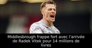 Middlesbrough frappe fort avec l&rsquo;arrivée de Radek Vitek pour 14 millions de livres