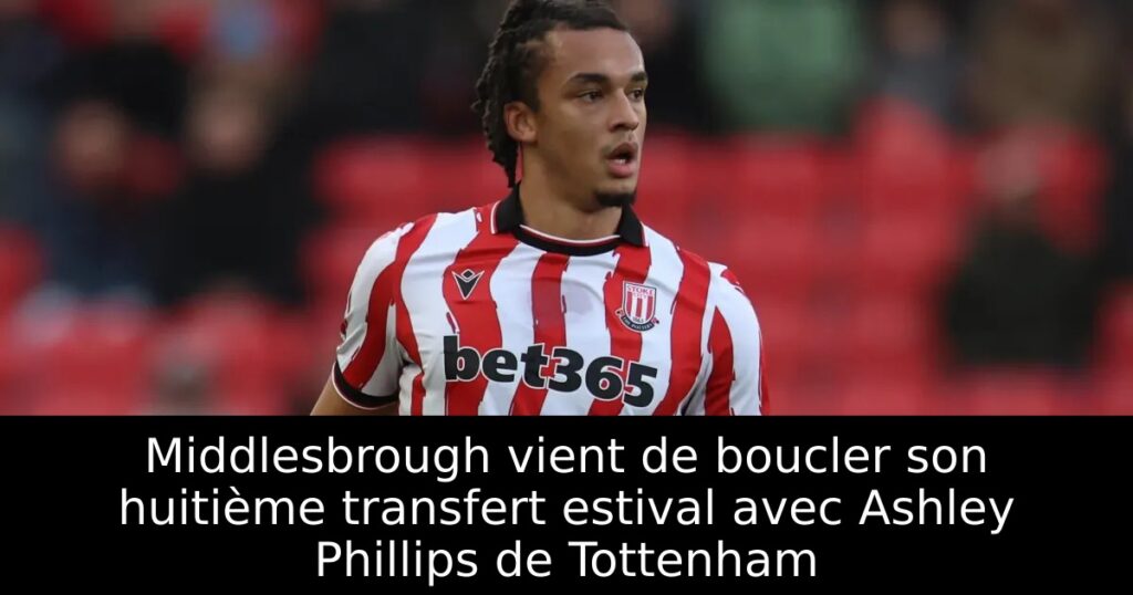 Middlesbrough vient de boucler son huitième transfert estival avec Ashley Phillips de Tottenham