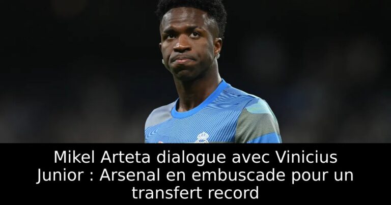 Mikel Arteta dialogue avec Vinicius Junior : Arsenal en embuscade pour un transfert record
