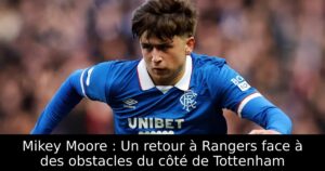 Mikey Moore : Un retour à Rangers face à des obstacles du côté de Tottenham