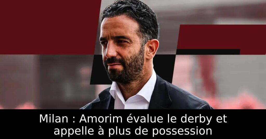 Milan : Amorim évalue le derby et appelle à plus de possession