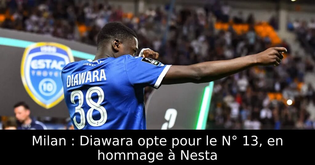 Milan : Diawara opte pour le N° 13, en hommage à Nesta