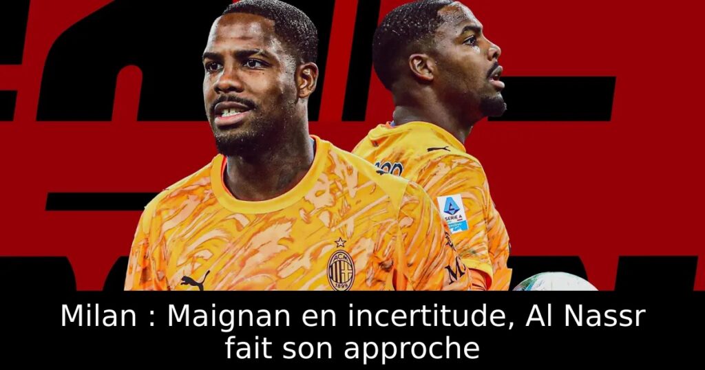 Milan : Maignan en incertitude, Al Nassr fait son approche