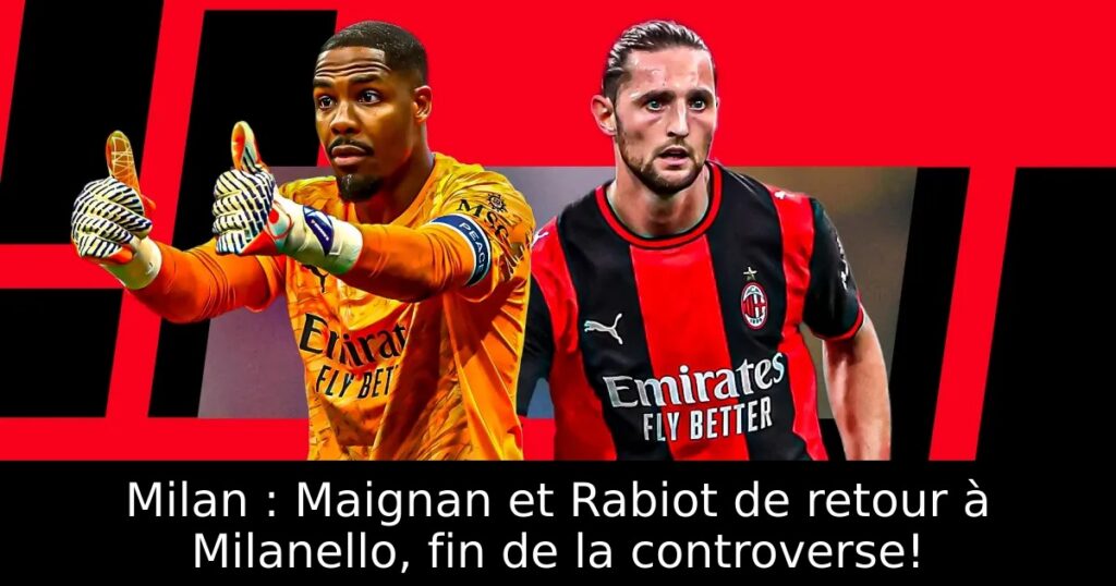 Milan : Maignan et Rabiot de retour à Milanello, fin de la controverse!